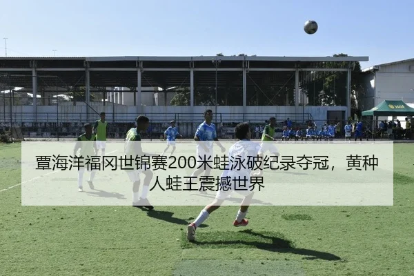 覃海洋福冈世锦赛200米蛙泳破纪录夺冠，黄种人蛙王震撼世界